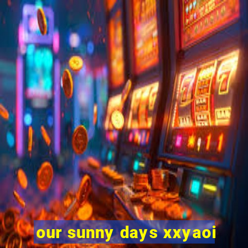 our sunny days xxyaoi